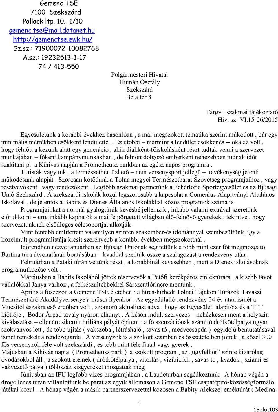 Ez utóbbi mármint a lendület csökkenés -- oka az volt, hogy felnőtt a kezünk alatt egy generáció, akik diákként-főiskolásként részt tudtak venni a szervezet munkájában főként kampánymunkákban, de