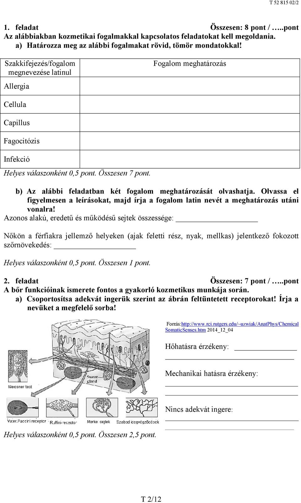 b) Az alábbi feladatban két fogalom meghatározását olvashatja. Olvassa el figyelmesen a leírásokat, majd írja a fogalom latin nevét a meghatározás utáni vonalra!