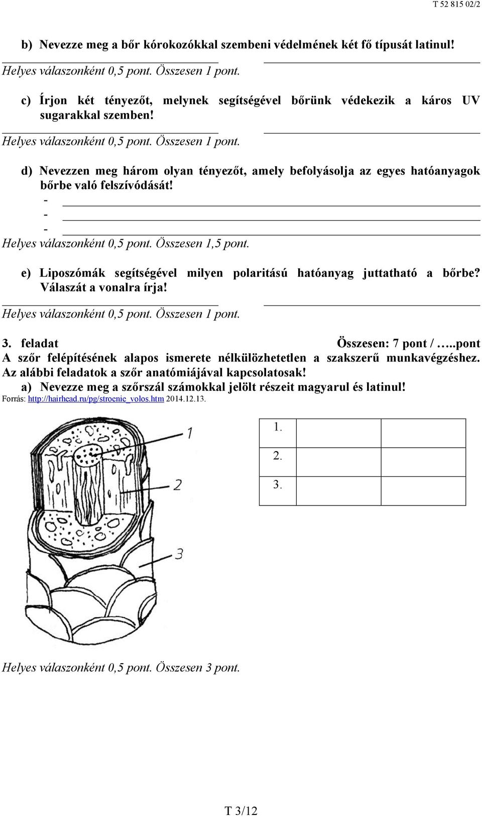 d) Nevezzen meg három olyan tényezőt, amely befolyásolja az egyes hatóanyagok bőrbe való felszívódását! - - - Helyes válaszonként 0,5 pont. Összesen 1,5 pont.