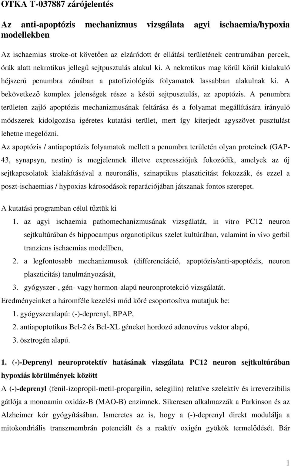 A bekövetkező komplex jelenségek része a késői sejtpusztulás, az apoptózis.