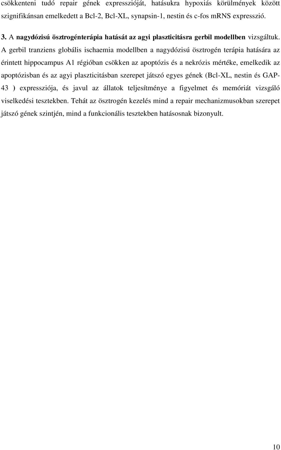 A gerbil tranziens globális ischaemia modellben a nagydózisú ösztrogén terápia hatására az érintett hippocampus A1 régióban csökken az apoptózis és a nekrózis mértéke, emelkedik az apoptózisban és