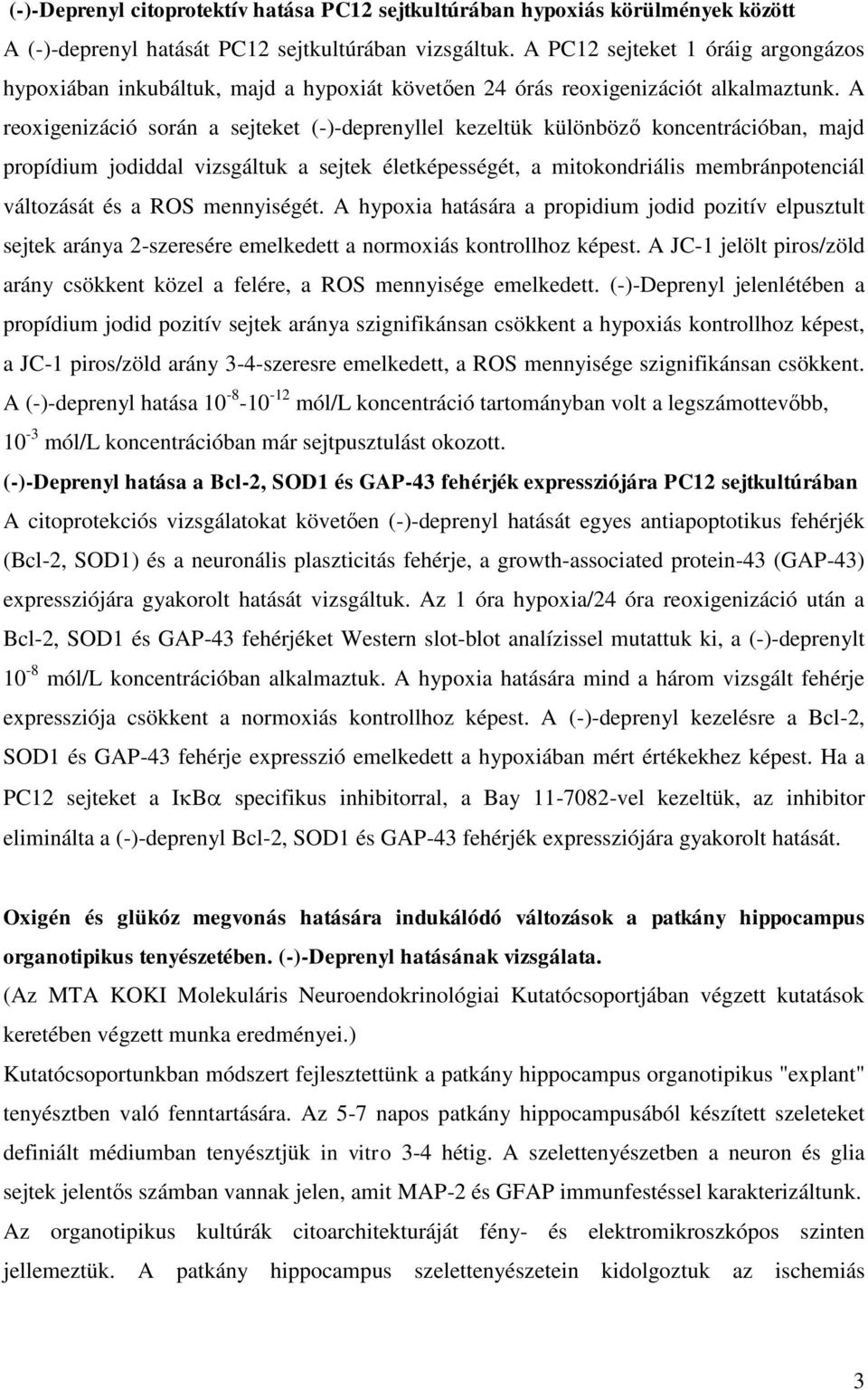 A reoxigenizáció során a sejteket (-)-deprenyllel kezeltük különböző koncentrációban, majd propídium jodiddal vizsgáltuk a sejtek életképességét, a mitokondriális membránpotenciál változását és a ROS