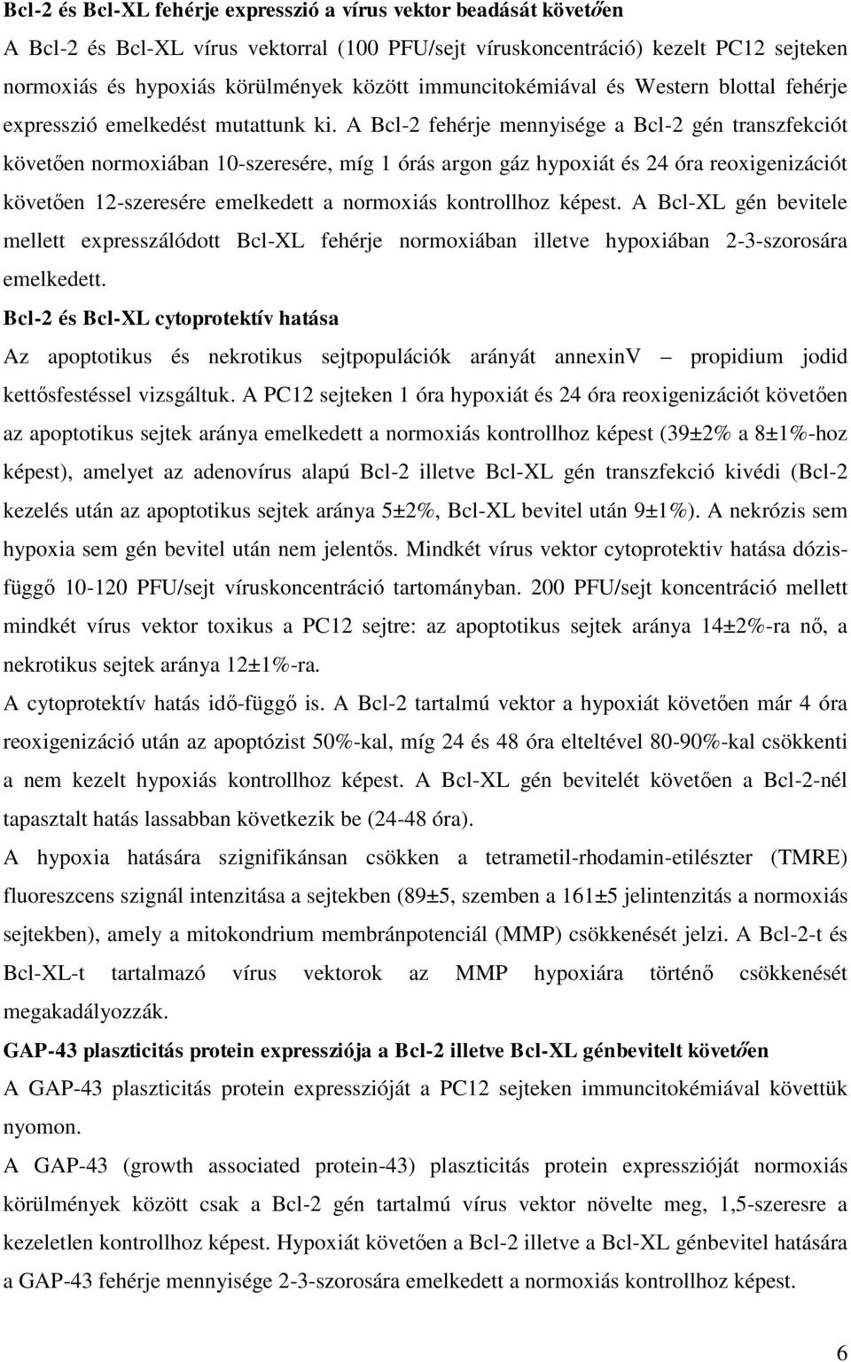 A Bcl-2 fehérje mennyisége a Bcl-2 gén transzfekciót követően normoxiában 10-szeresére, míg 1 órás argon gáz hypoxiát és 24 óra reoxigenizációt követően 12-szeresére emelkedett a normoxiás