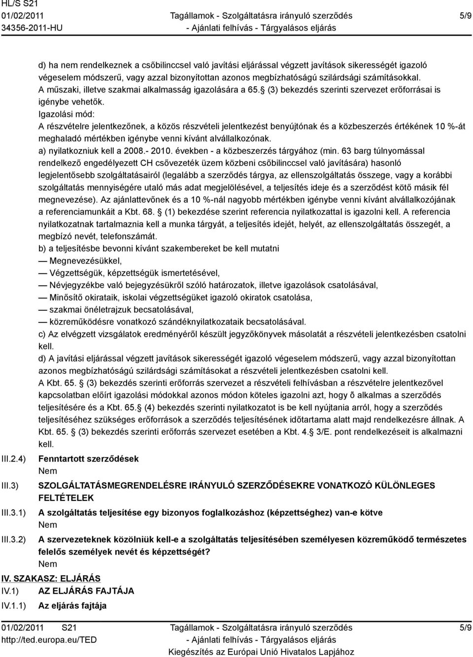 1) 2) d) ha nem rendelkeznek a csőbilinccsel való javítási eljárással végzett javítások sikerességét igazoló végeselem módszerű, vagy azzal bizonyítottan azonos megbízhatóságú szilárdsági