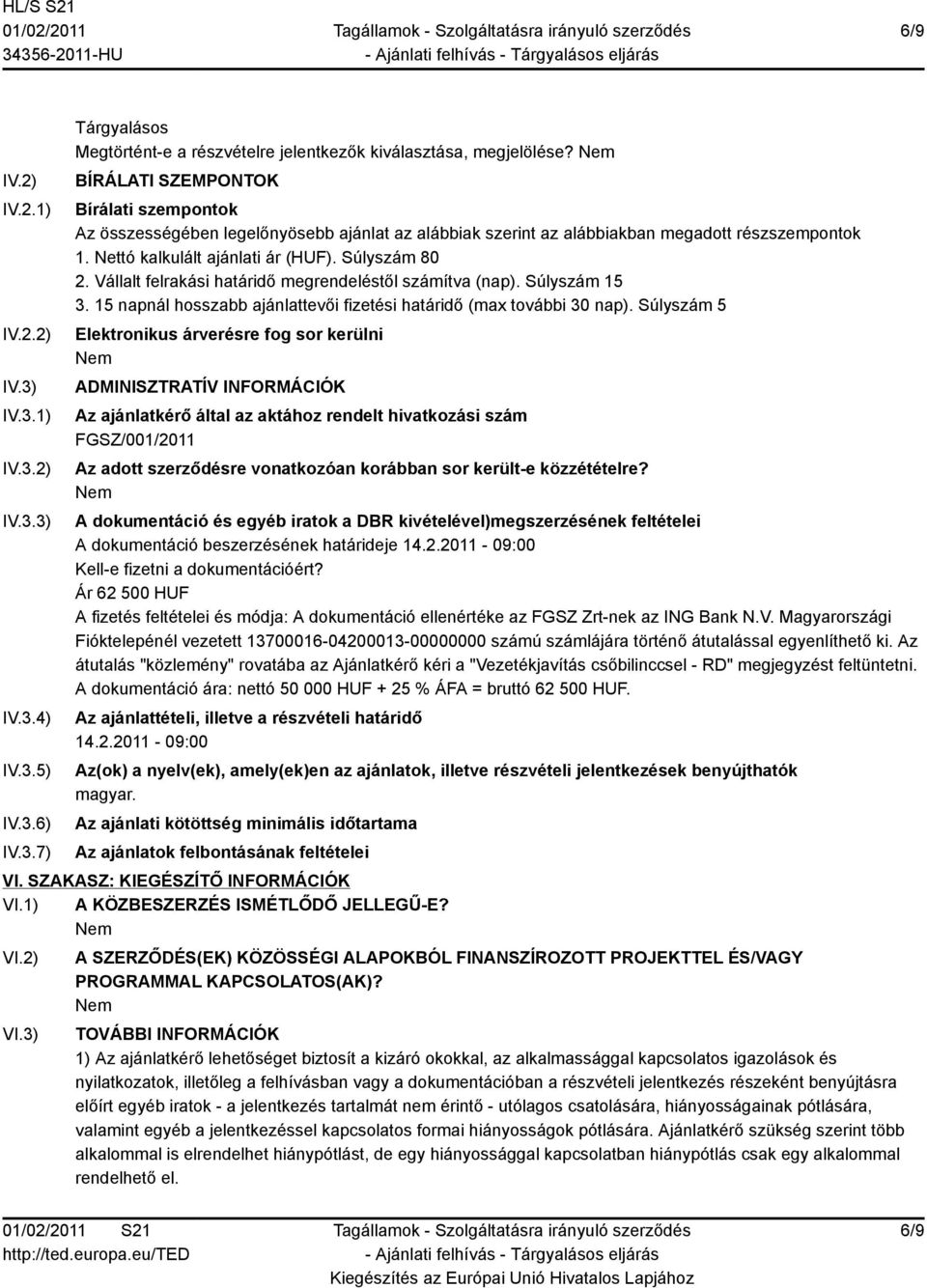 Vállalt felrakási határidő megrendeléstől számítva (nap). Súlyszám 15 3. 15 napnál hosszabb ajánlattevői fizetési határidő (max további 30 nap).