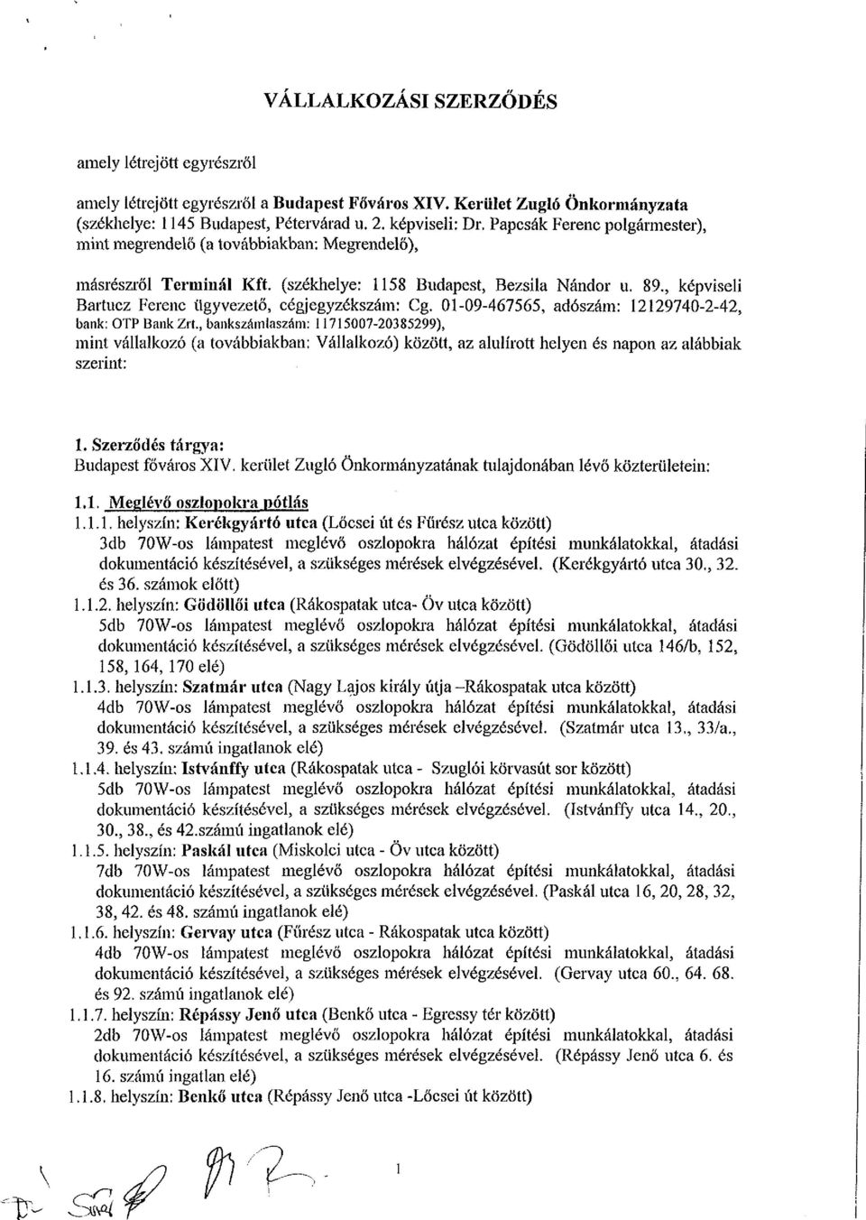 , képviseli Bartucz Ferenc ügyvezető, cégjegyzékszám: Cg. 01-09-467565, adószám: 12129740-2-42, bank: OTP Bank Zrí.