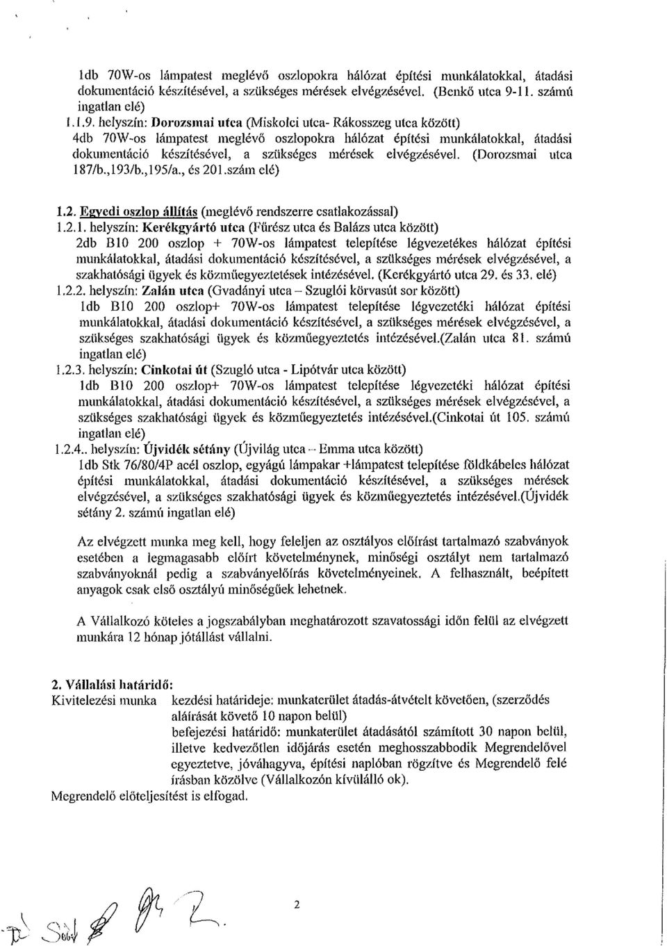 helyszín: Dorozsmai utca (Miskolci utca- Rákosszeg utca között) 4db 70W-os lámpatest meglévő oszlopokra hálózat építési munkálatokkal, átadási dokumentáció készítésével, a szükséges mérések