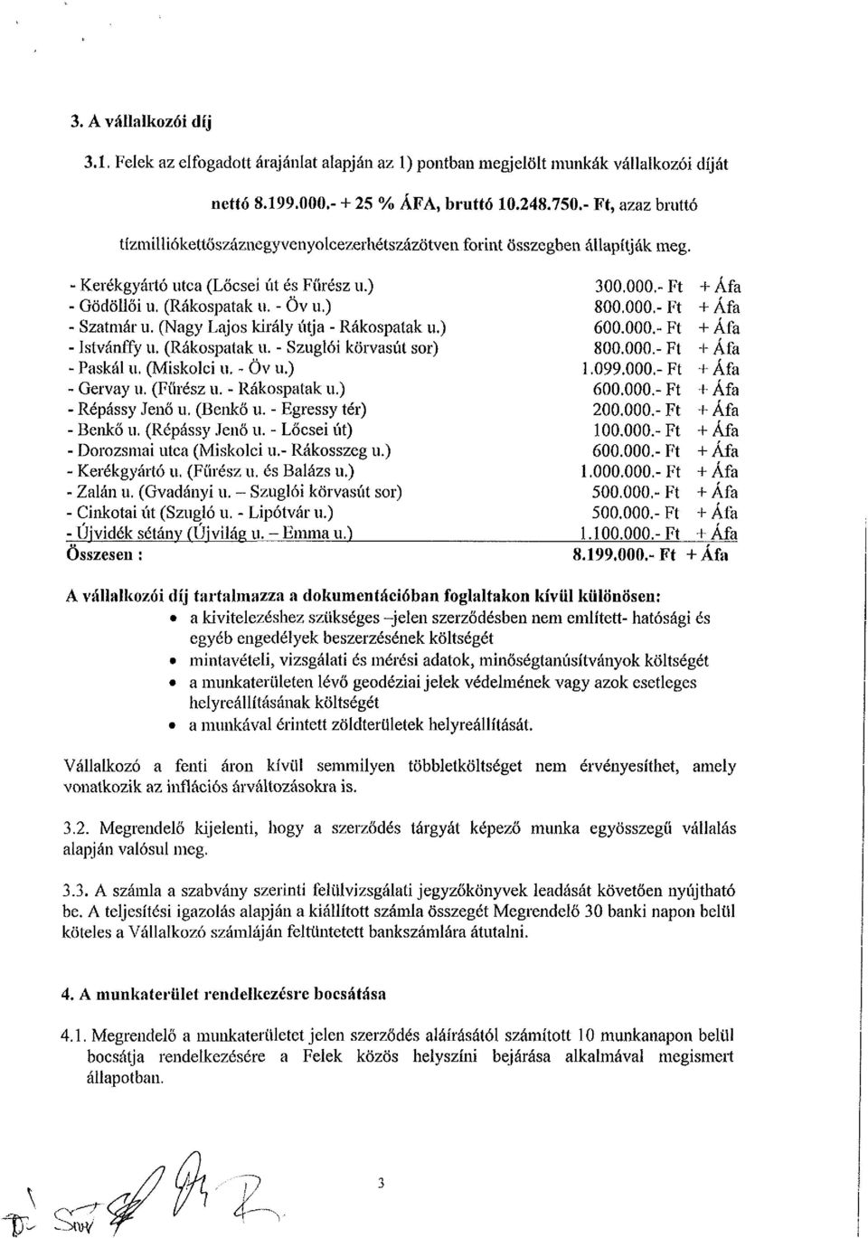 ) 800,000.- Ft + Áfa - Szatmár u. (Nagy Lajos király útja - Rákospatak u.) 600.000.- Ft + Áfa - Istvánffy u. (Rákospatak u. - Szuglói körvasút sor) 800.000.- Ft + Áfa - Paskál u. (Miskolci u. - Öv u.