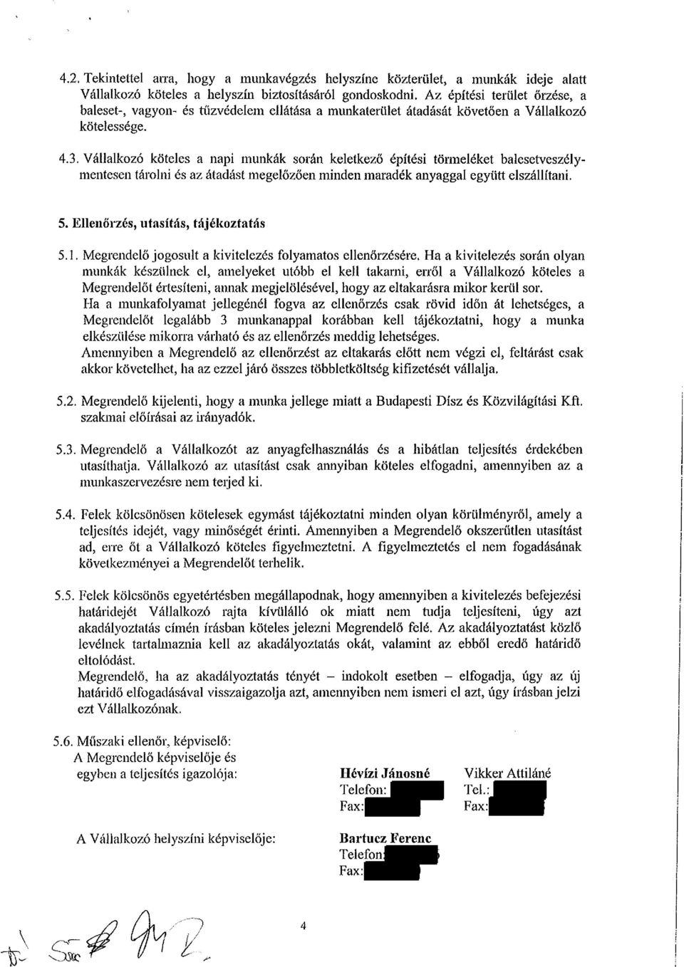 Vállalkozó köteles a napi munkák során keletkező építési törmeléket balesetveszélymentesen tárolni és az átadást megelőzően minden maradék anyaggal együtt elszállítani. 5.