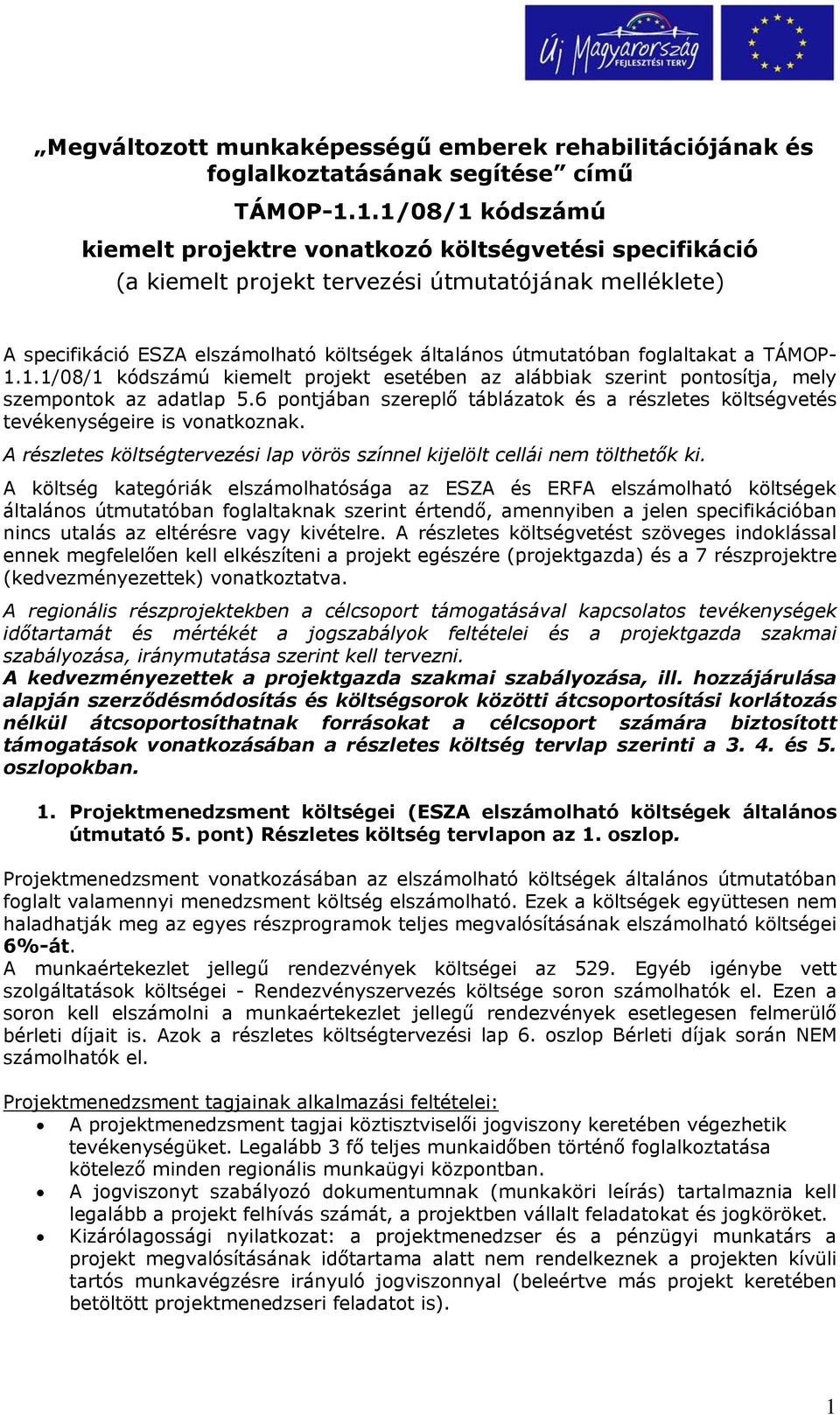 TÁMOP- 1.1.1/08/1 kódszámú kiemelt prjekt esetében az alábbiak szerint pntsítja, mely szempntk az adatlap 5.6 pntjában szereplő táblázatk és a részletes költségvetés tevékenységeire is vnatkznak.