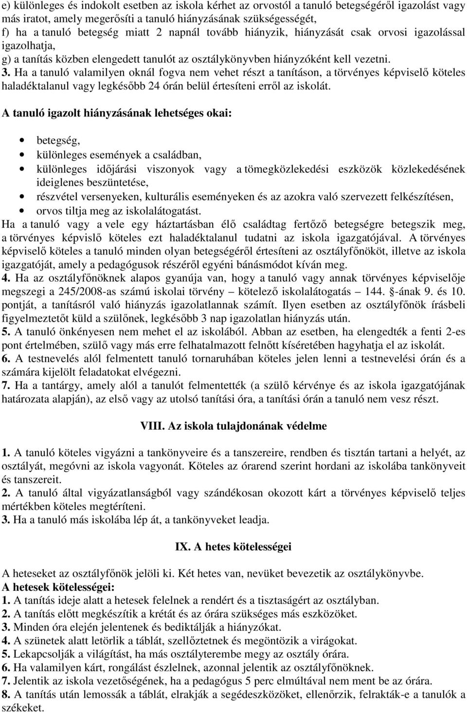 Ha a tanuló valamilyen oknál fogva nem vehet részt a tanításon, a törvényes képviselő köteles haladéktalanul vagy legkésőbb 24 órán belül értesíteni erről az iskolát.