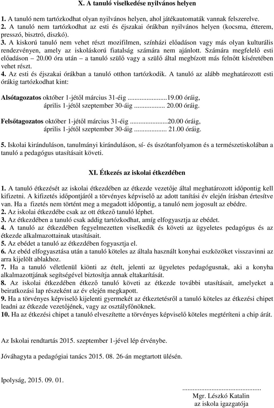 A kiskorú tanuló nem vehet részt mozifilmen, színházi előadáson vagy más olyan kulturális rendezvényen, amely az iskoláskorú fiatalság számára nem ajánlott. Számára megfelelő esti előadáson 20.