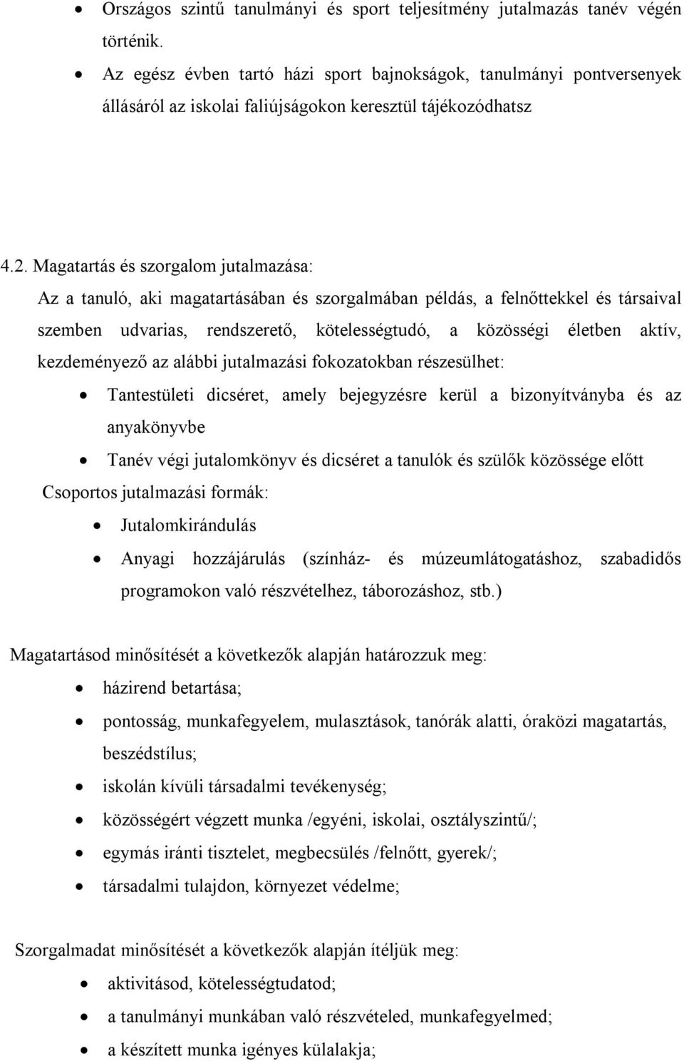 Magatartás és szorgalom jutalmazása: Az a tanuló, aki magatartásában és szorgalmában példás, a felnőttekkel és társaival szemben udvarias, rendszerető, kötelességtudó, a közösségi életben aktív,