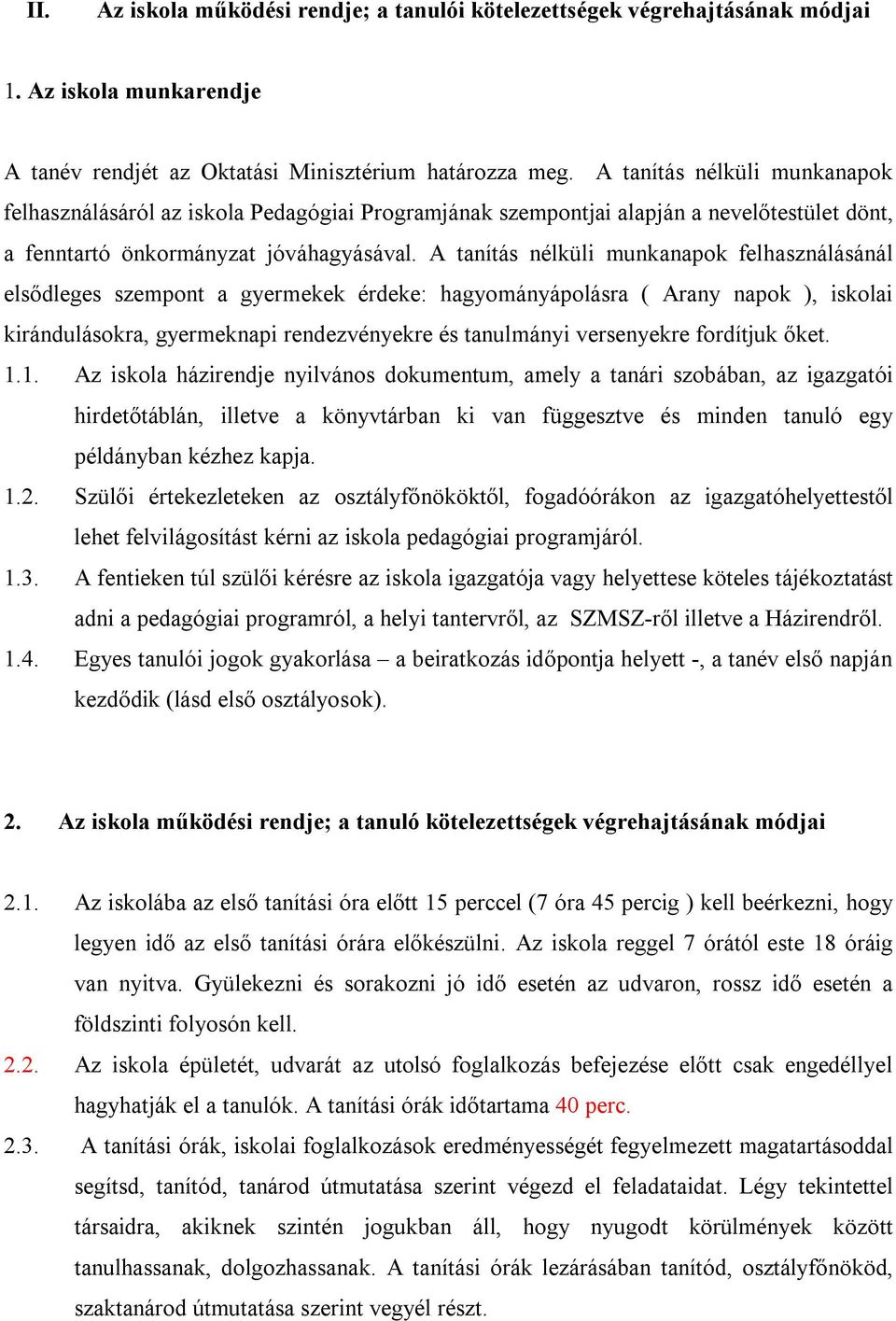 A tanítás nélküli munkanapok felhasználásánál elsődleges szempont a gyermekek érdeke: hagyományápolásra ( Arany napok ), iskolai kirándulásokra, gyermeknapi rendezvényekre és tanulmányi versenyekre