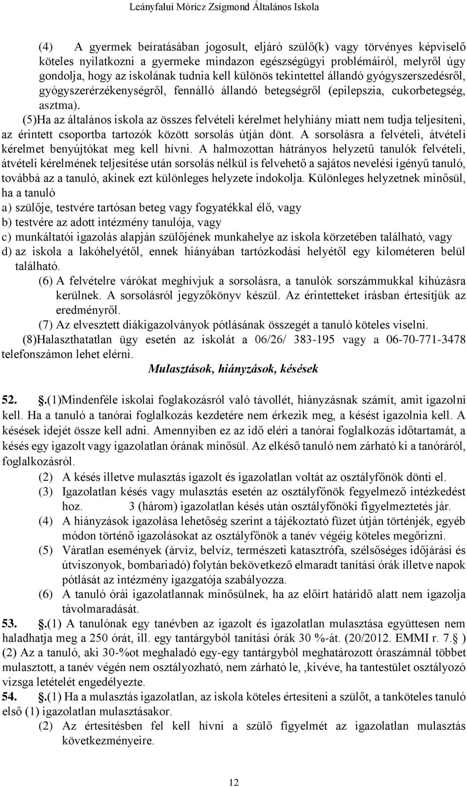 (5)Ha az általános iskola az összes felvételi kérelmet helyhiány miatt nem tudja teljesíteni, az érintett csoportba tartozók között sorsolás útján dönt.