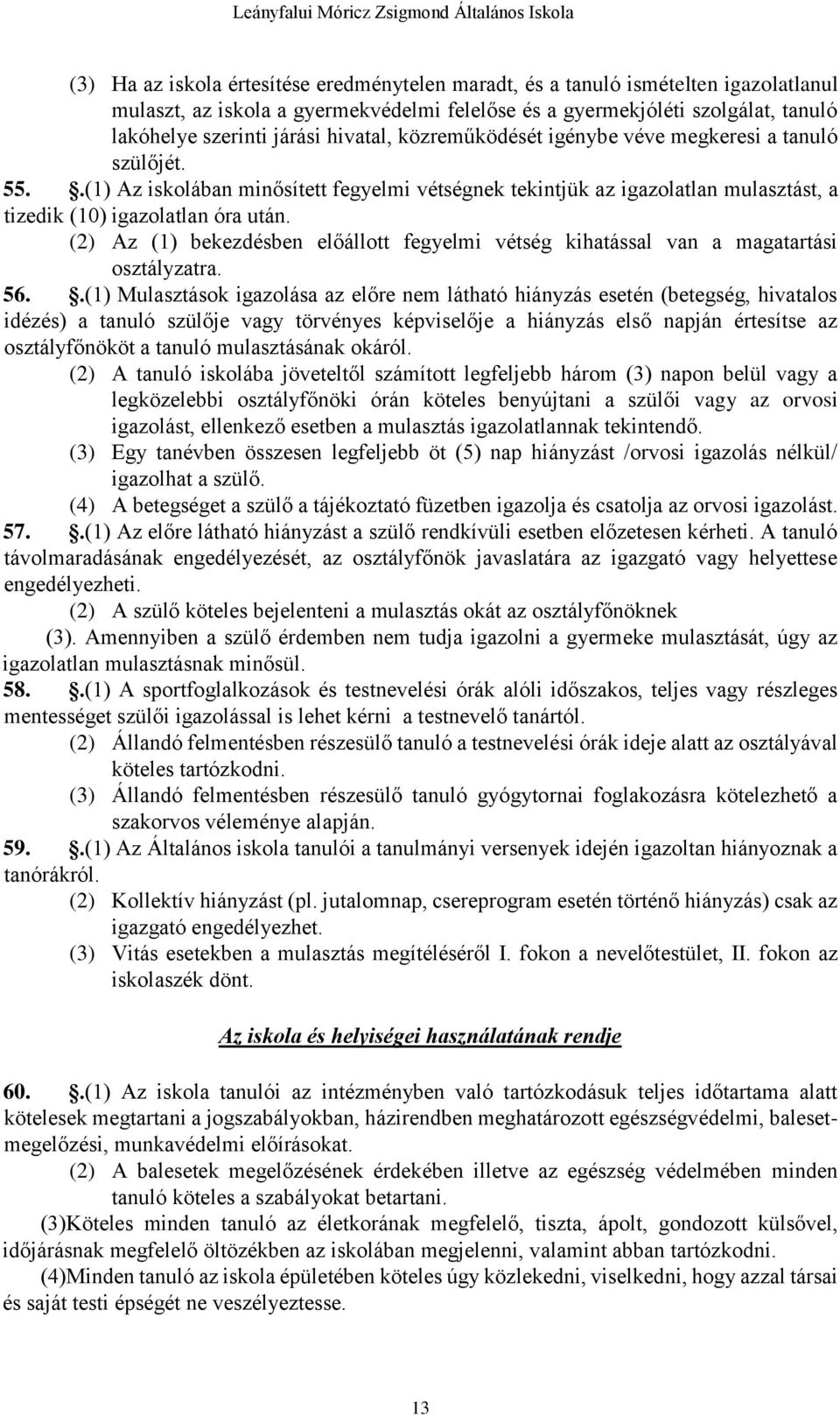 (2) Az (1) bekezdésben előállott fegyelmi vétség kihatással van a magatartási osztályzatra. 56.