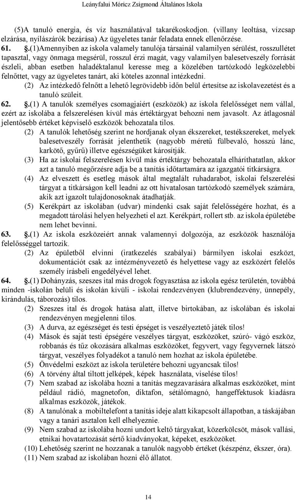 esetben haladéktalanul keresse meg a közelében tartózkodó legközelebbi felnőttet, vagy az ügyeletes tanárt, aki köteles azonnal intézkedni.