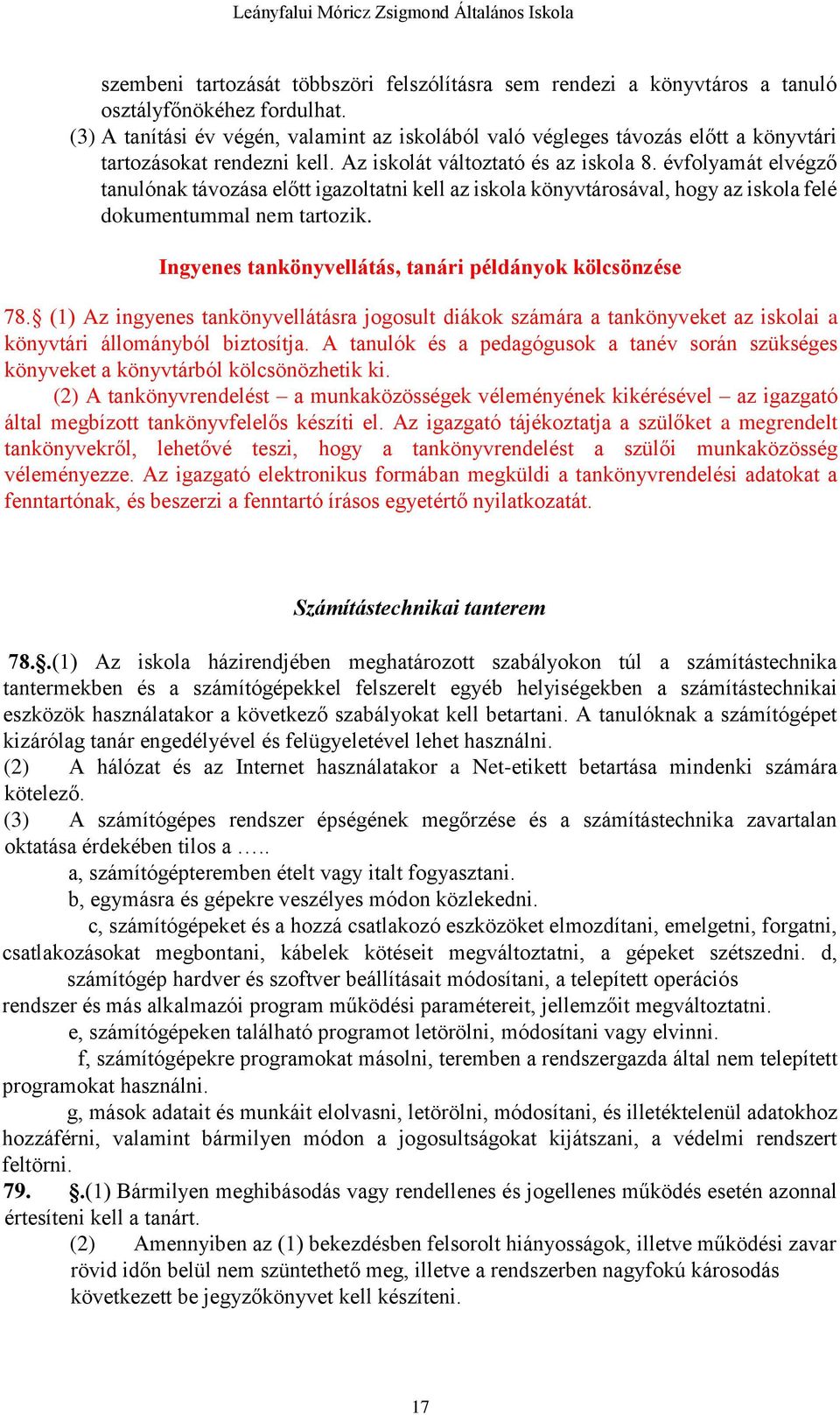 évfolyamát elvégző tanulónak távozása előtt igazoltatni kell az iskola könyvtárosával, hogy az iskola felé dokumentummal nem tartozik. Ingyenes tankönyvellátás, tanári példányok kölcsönzése 78.