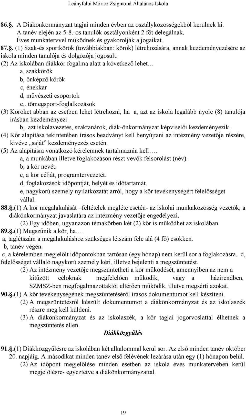 (2) Az iskolában diákkör fogalma alatt a következő lehet a, szakkörök b, önképző körök c, énekkar d, művészeti csoportok e,.