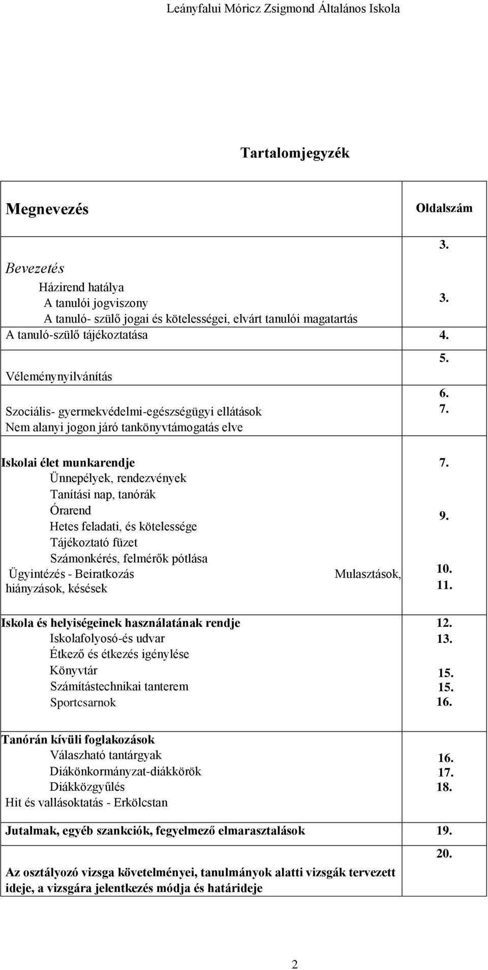 Iskolai élet munkarendje Ünnepélyek, rendezvények Tanítási nap, tanórák Órarend Hetes feladati, és kötelessége Tájékoztató füzet Számonkérés, felmérők pótlása Ügyintézés - Beiratkozás hiányzások,