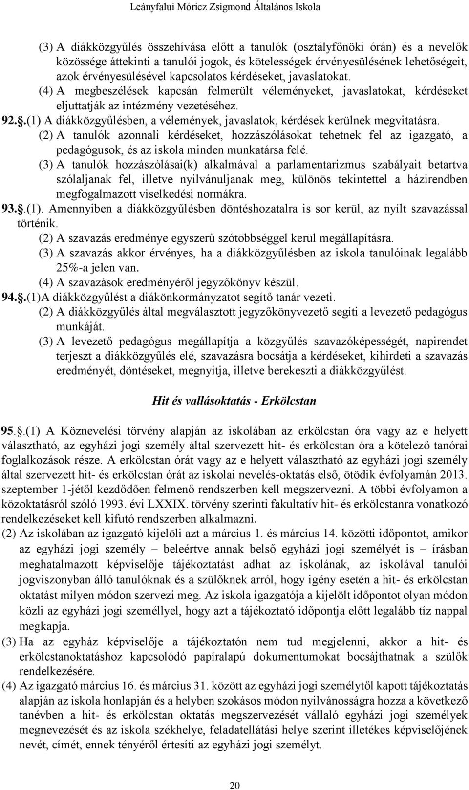 .(1) A diákközgyűlésben, a vélemények, javaslatok, kérdések kerülnek megvitatásra.