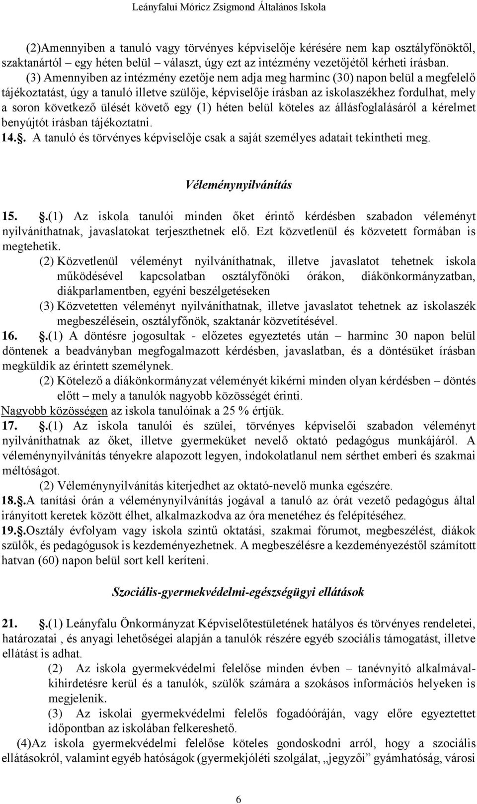 következő ülését követő egy (1) héten belül köteles az állásfoglalásáról a kérelmet benyújtót írásban tájékoztatni. 14.. A tanuló és törvényes képviselője csak a saját személyes adatait tekintheti meg.