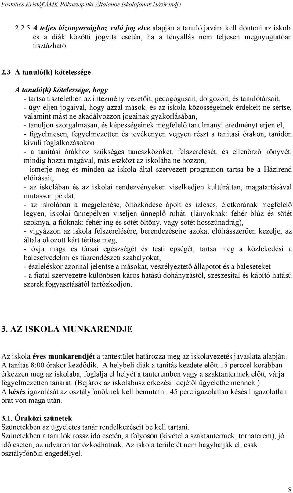 3 A tanuló(k) kötelessége A tanuló(k) kötelessége, hogy - tartsa tiszteletben az intézmény vezetőit, pedagógusait, dolgozóit, és tanulótársait, - úgy éljen jogaival, hogy azzal mások, és az iskola