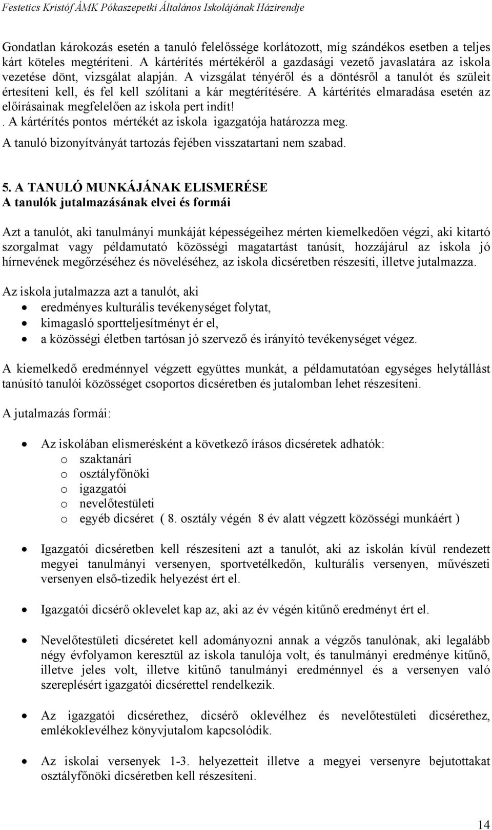 A vizsgálat tényéről és a döntésről a tanulót és szüleit értesíteni kell, és fel kell szólítani a kár megtérítésére. A kártérítés elmaradása esetén az előírásainak megfelelően az iskola pert indít!