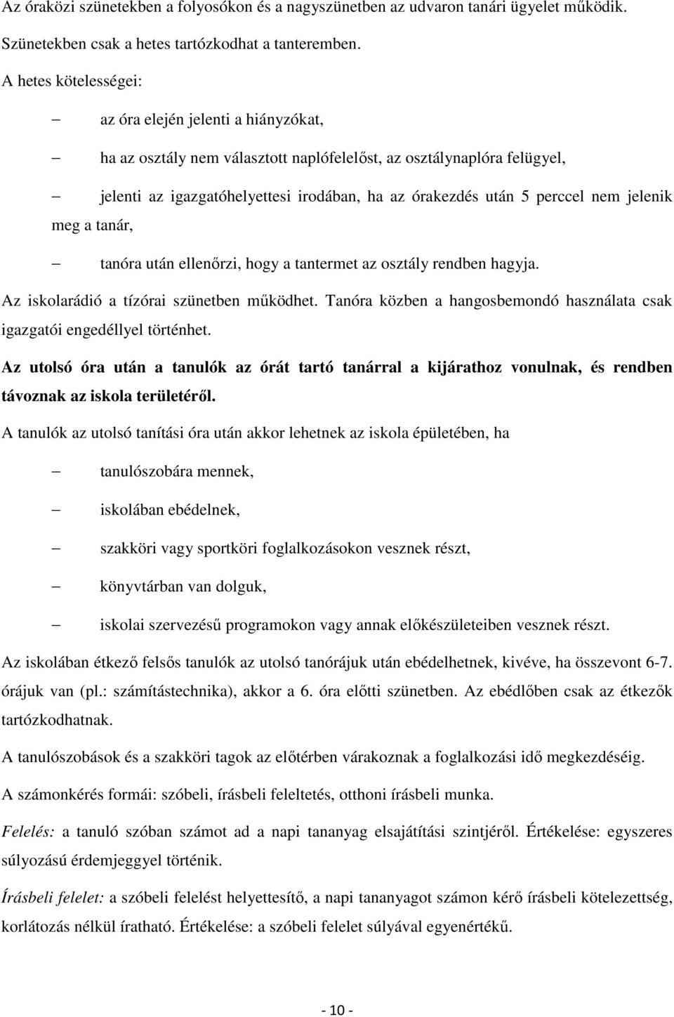 után 5 perccel nem jelenik tanóra után ellenőrzi, hogy a tantermet az osztály rendben hagyja. Az iskolarádió a tízórai szünetben működhet.