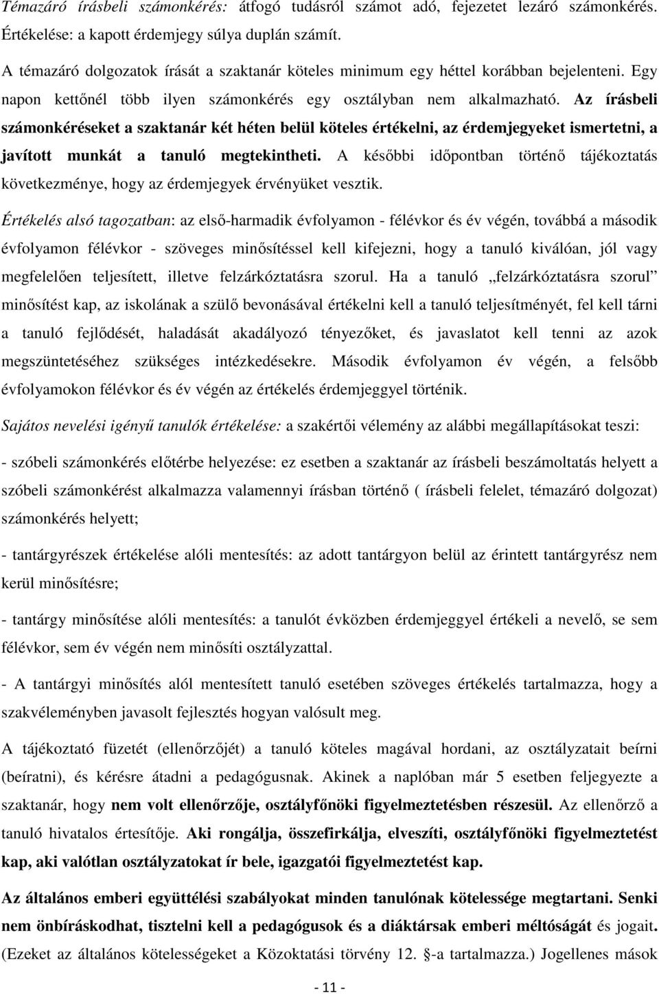 Az írásbeli számonkéréseket a szaktanár két héten belül köteles értékelni, az érdemjegyeket ismertetni, a javított munkát a tanuló megtekintheti.