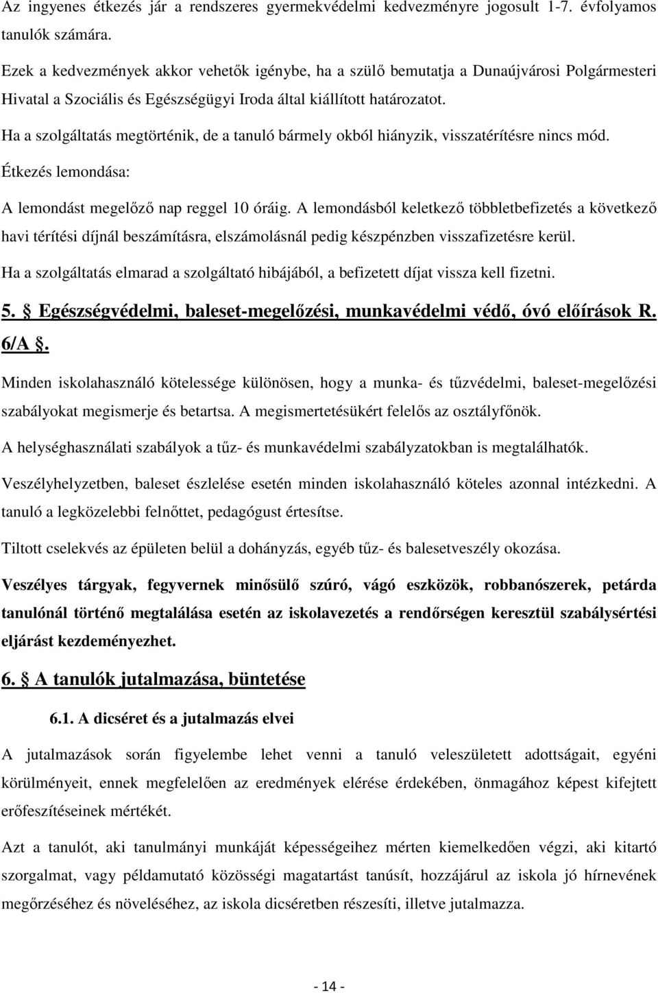 Ha a szolgáltatás megtörténik, de a tanuló bármely okból hiányzik, visszatérítésre nincs mód. Étkezés lemondása: A lemondást megelőző nap reggel 10 óráig.