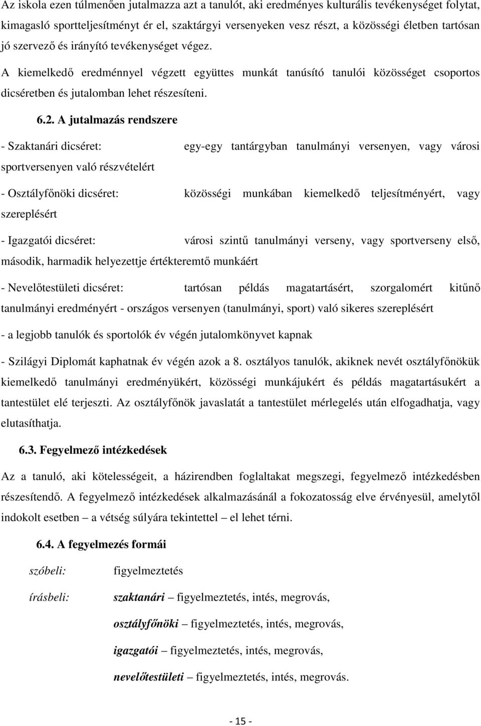 A jutalmazás rendszere - Szaktanári dicséret: egy-egy tantárgyban tanulmányi versenyen, vagy városi sportversenyen való részvételért - Osztályfőnöki dicséret: közösségi munkában kiemelkedő