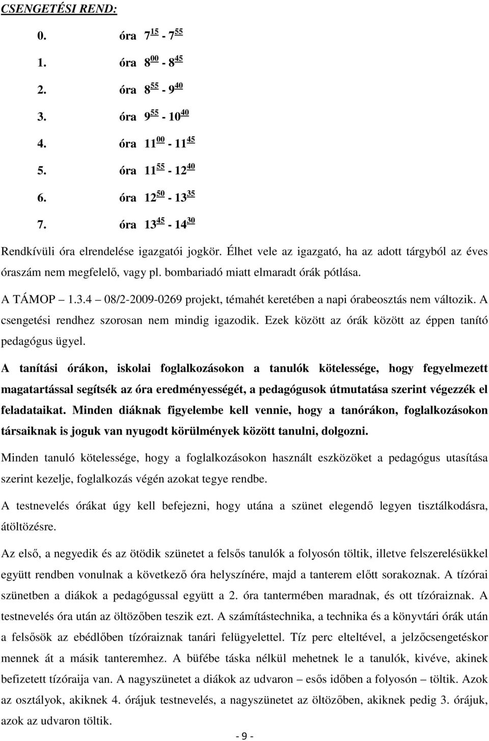 A csengetési rendhez szorosan nem mindig igazodik. Ezek között az órák között az éppen tanító pedagógus ügyel.