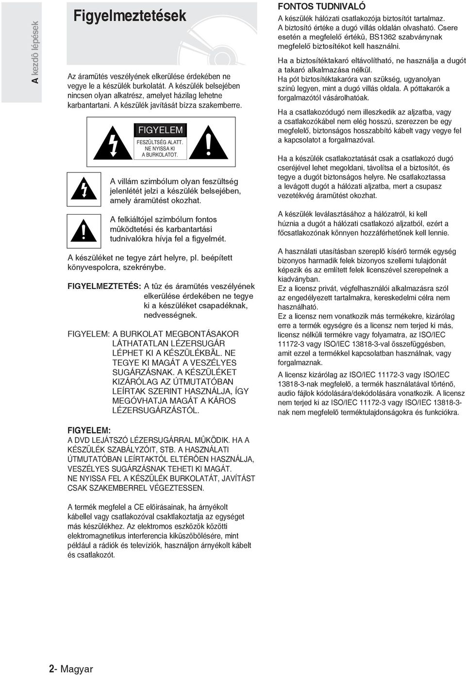 A felkiáltójel szimbólum fontos mûködtetési és karbantartási tudnivalókra hívja fel a figyelmét. A készüléket ne tegye zárt helyre, pl. beépített könyvespolcra, szekrénybe.