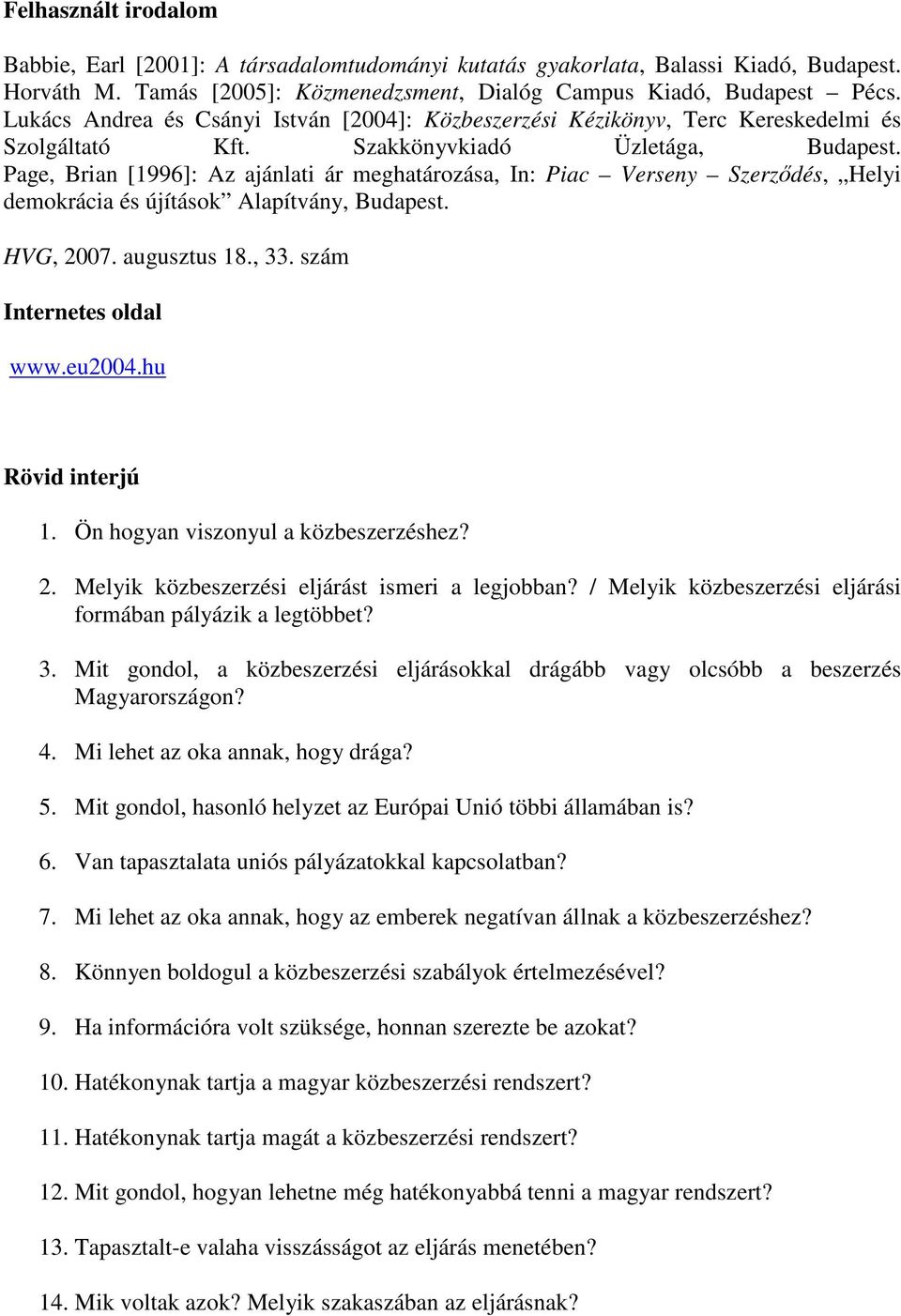 Page, Brian [1996]: Az ajánlati ár meghatározása, In: Piac Verseny Szerzıdés, Helyi demokrácia és újítások Alapítvány, Budapest. HVG, 2007. augusztus 18., 33. szám Internetes oldal www.eu2004.