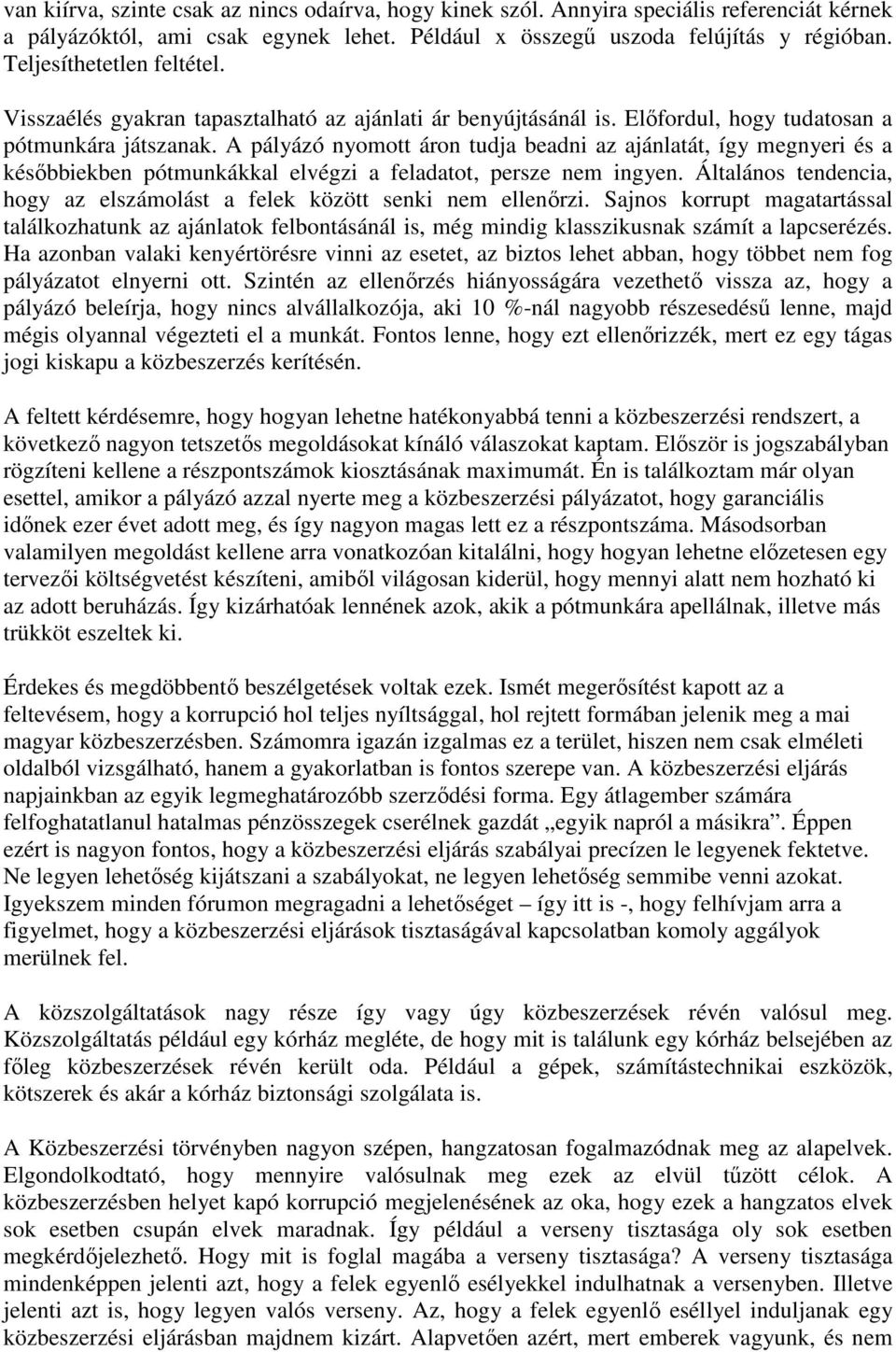 A pályázó nyomott áron tudja beadni az ajánlatát, így megnyeri és a késıbbiekben pótmunkákkal elvégzi a feladatot, persze nem ingyen.