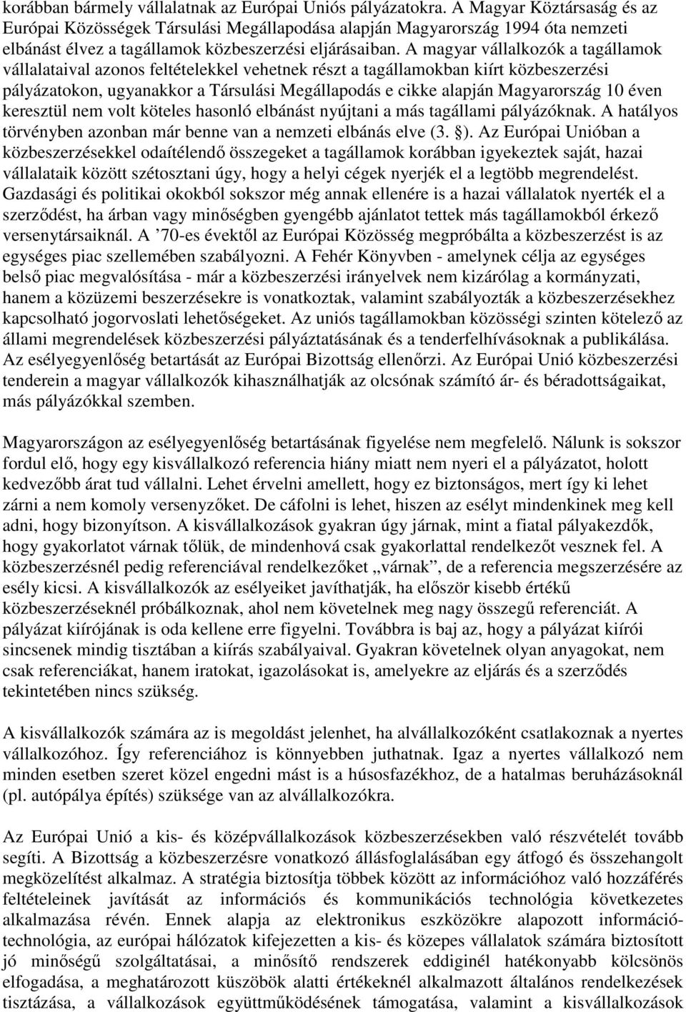 A magyar vállalkozók a tagállamok vállalataival azonos feltételekkel vehetnek részt a tagállamokban kiírt közbeszerzési pályázatokon, ugyanakkor a Társulási Megállapodás e cikke alapján Magyarország