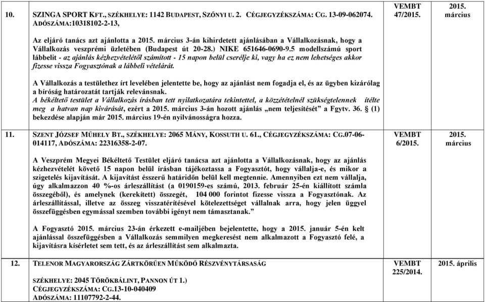 5 modellszámú sport lábbelit - az ajánlás kézhezvételétől számított - 15 napon belül cserélje ki, vagy ha ez nem lehetséges akkor fizesse vissza Fogyasztónak a lábbeli vételárát.