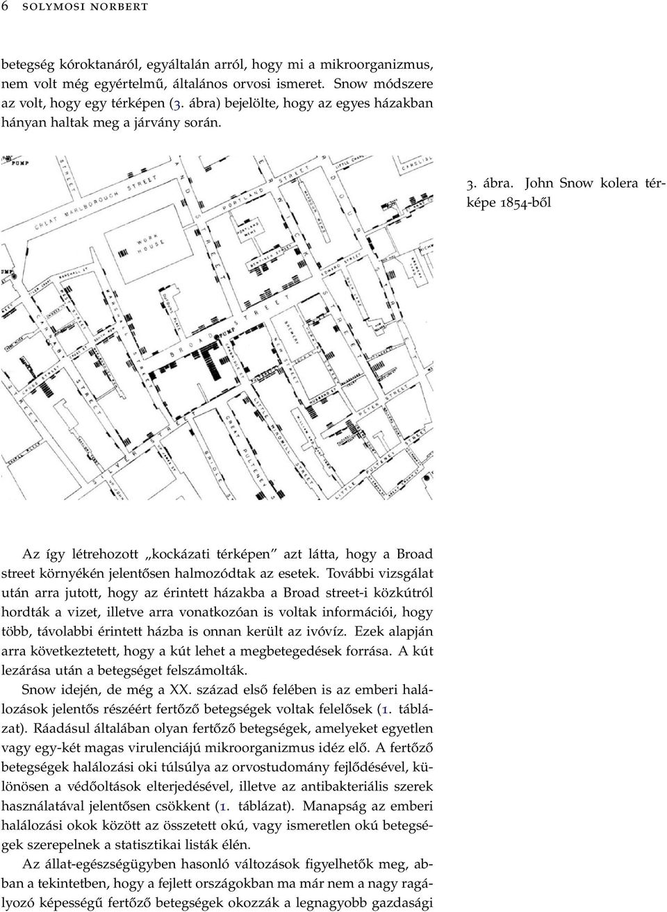 John Snow kolera térképe 1854-ből Az így létrehozott kockázati térképen azt látta, hogy a Broad street környékén jelentősen halmozódtak az esetek.