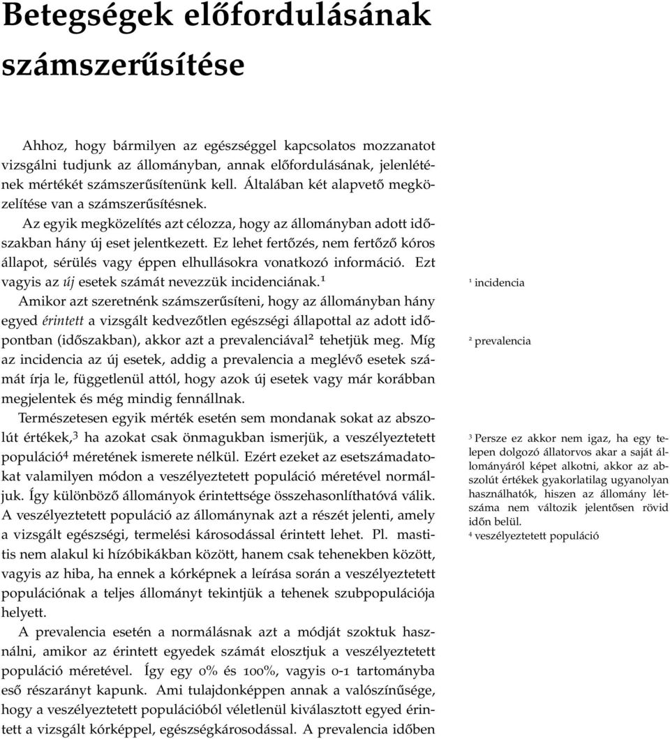 Ez lehet fertőzés, nem fertőző kóros állapot, sérülés vagy éppen elhullásokra vonatkozó információ. Ezt vagyis az új esetek számát nevezzük incidenciának.