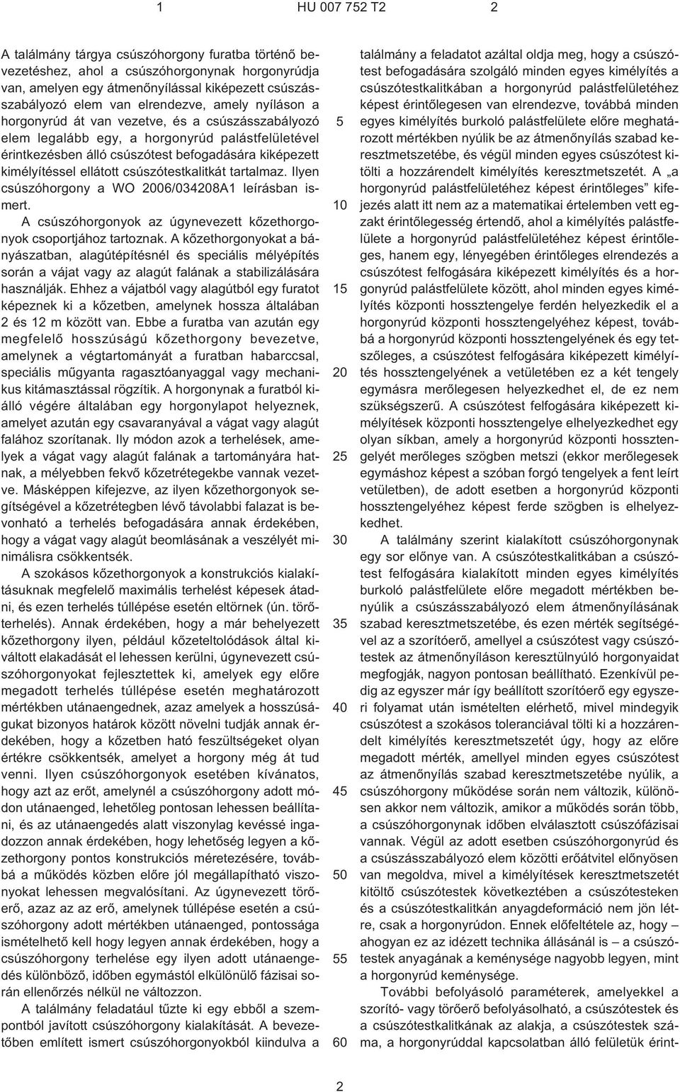 csúszótestkalitkát tartalmaz. Ilyen csúszóhorgony a WO 2006/034208A1 leírásban ismert. A csúszóhorgonyok az úgynevezett kõzethorgonyok csoportjához tartoznak.