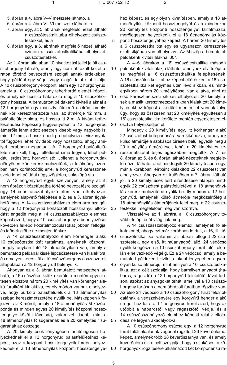 Az 1. ábrán általában hivatkozási jellel jelölt csúszóhorgony látható, amely egy nem ábrázolt kõzetfuratba történõ bevezetésre szolgál annak érdekében, hogy például egy vágat vagy alagút falát