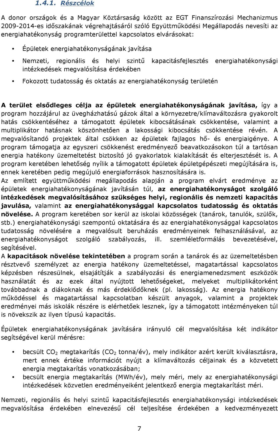 megvalósítása érdekében Fokozott tudatosság és oktatás az energiahatékonyság területén A terület elsődleges célja az épületek energiahatékonyságának javítása, így a program hozzájárul az