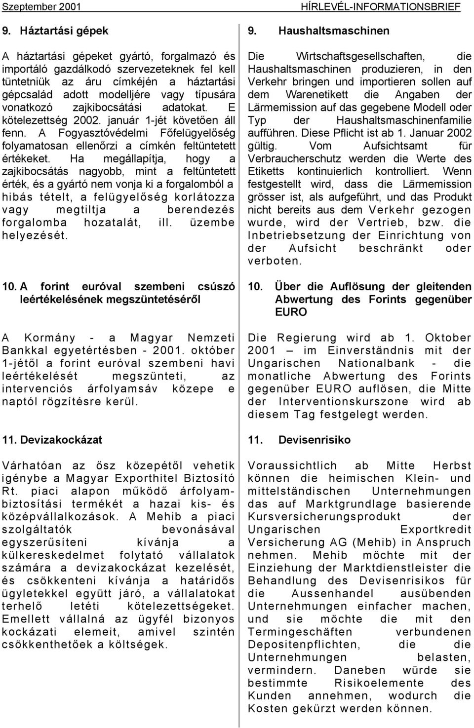 zajkibocsátási adatokat. E kötelezettség 2002. január 1-jét követően áll fenn. A Fogyasztóvédelmi Főfelügyelőség folyamatosan ellenőrzi a címkén feltüntetett értékeket.