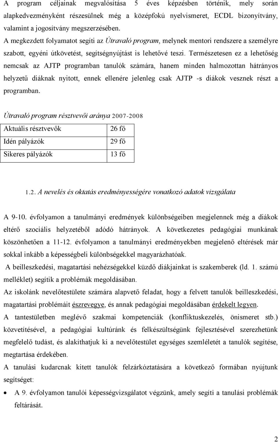 Természetesen ez a lehetőség nemcsak az AJTP programban tanulók számára, hanem minden halmozottan hátrányos helyzetű diáknak nyitott, ennek ellenére jelenleg csak AJTP -s diákok vesznek részt a