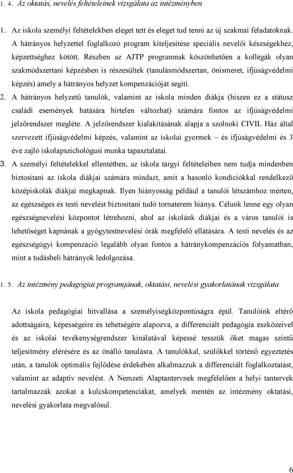 Részben az AJTP programnak köszönhetően a kollégák olyan szakmódszertani képzésben is részesültek (tanulásmódszertan, önismeret, ifjúságvédelmi képzés) amely a hátrányos helyzet kompenzációját segíti.