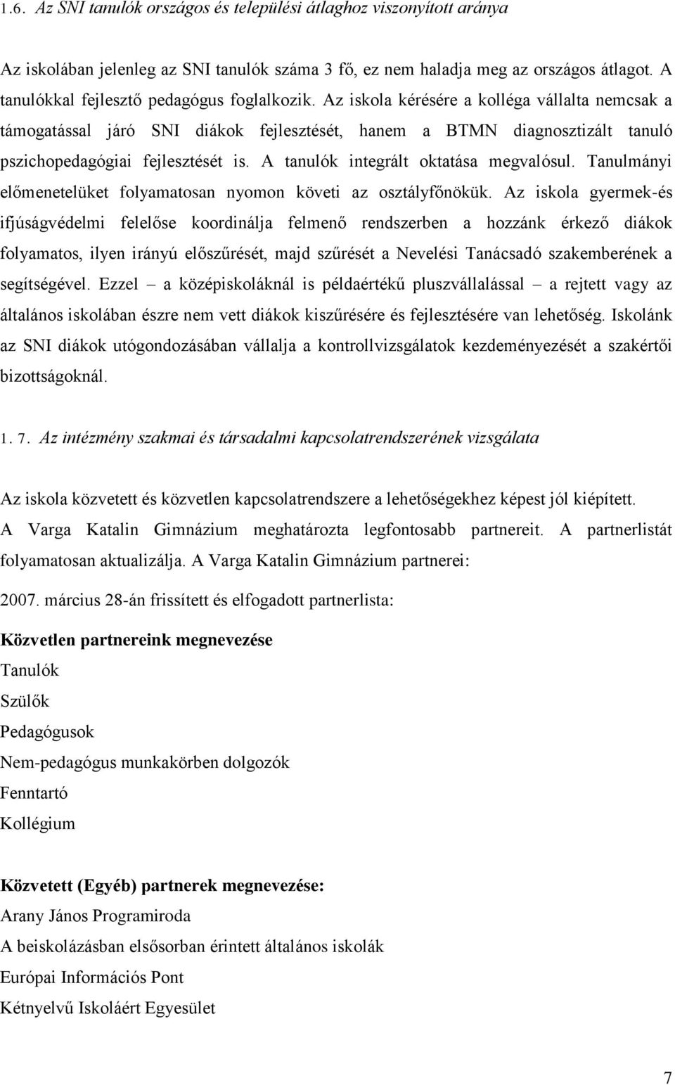 Az iskola kérésére a kolléga vállalta nemcsak a támogatással járó SNI diákok fejlesztését, hanem a BTMN diagnosztizált tanuló pszichopedagógiai fejlesztését is.