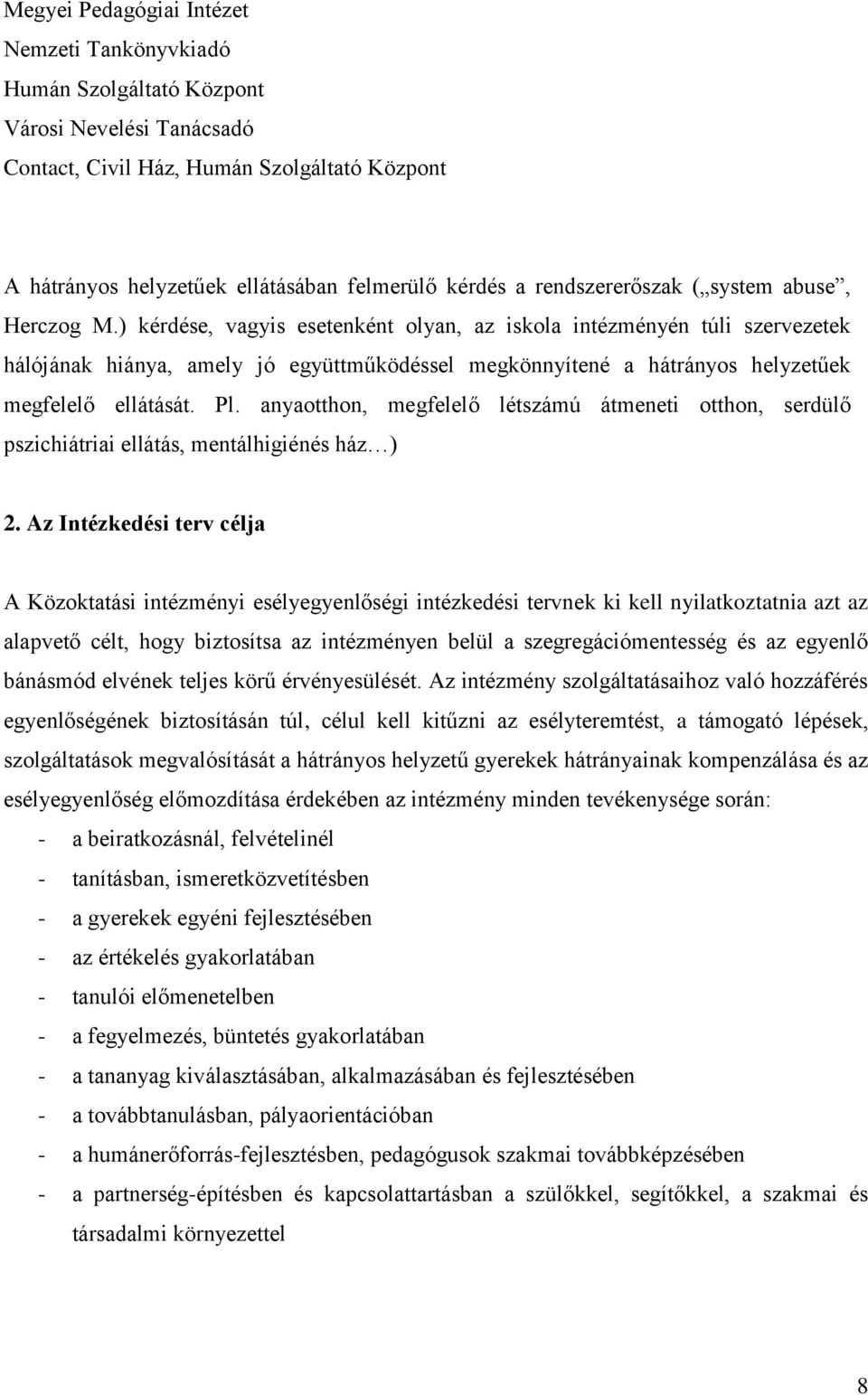 ) kérdése, vagyis esetenként olyan, az iskola intézményén túli szervezetek hálójának hiánya, amely jó együttműködéssel megkönnyítené a hátrányos helyzetűek megfelelő ellátását. Pl.