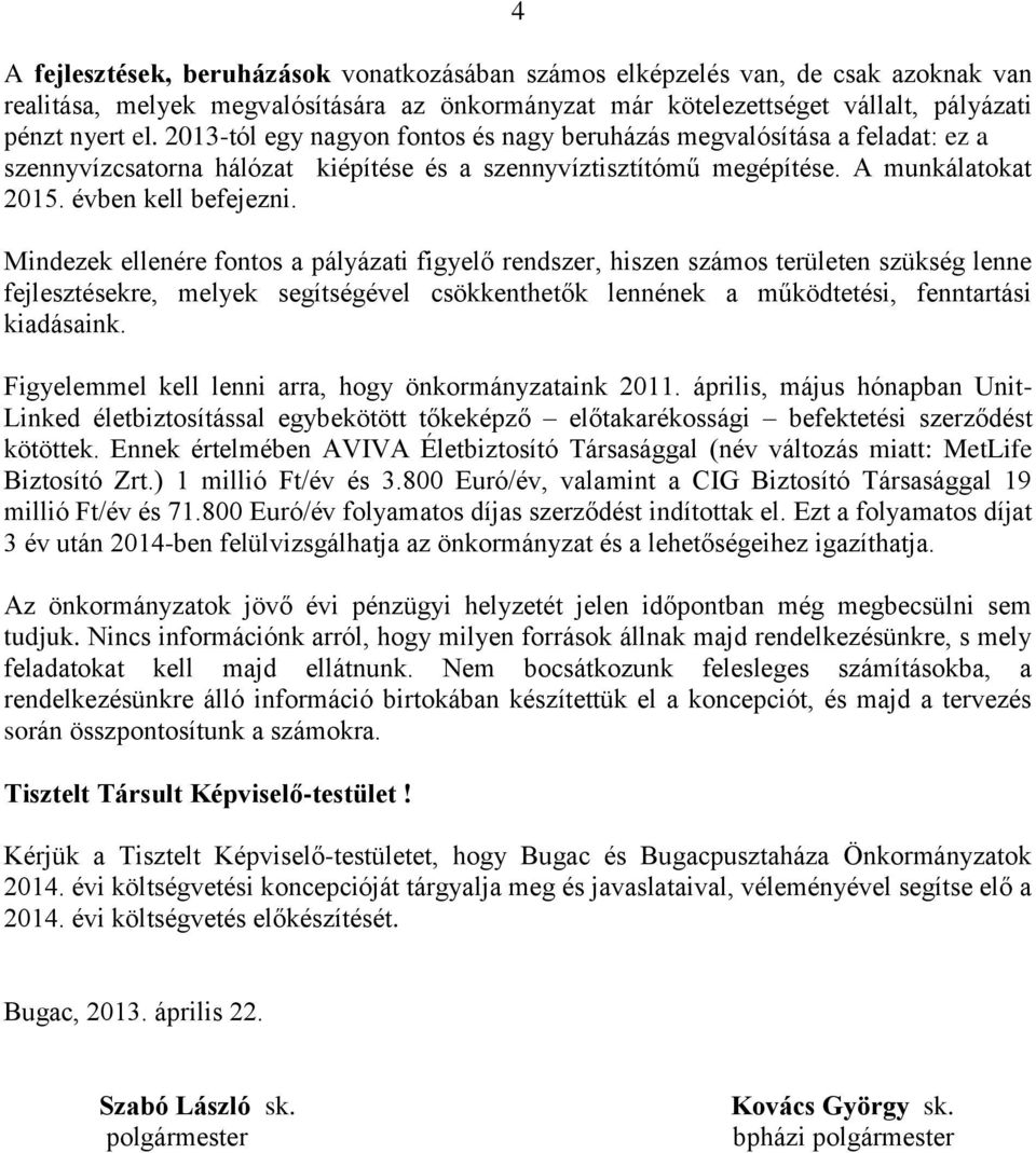 Mindezek ellenére fontos a pályázati figyelő rendszer, hiszen számos területen szükség lenne fejlesztésekre, melyek segítségével csökkenthetők lennének a működtetési, fenntartási kiadásaink.