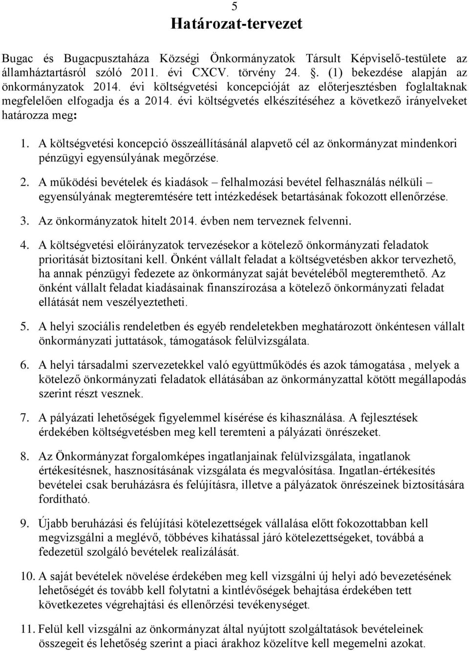 A költségvetési koncepció összeállításánál alapvető cél az önkormányzat mindenkori pénzügyi egyensúlyának megőrzése. 2.